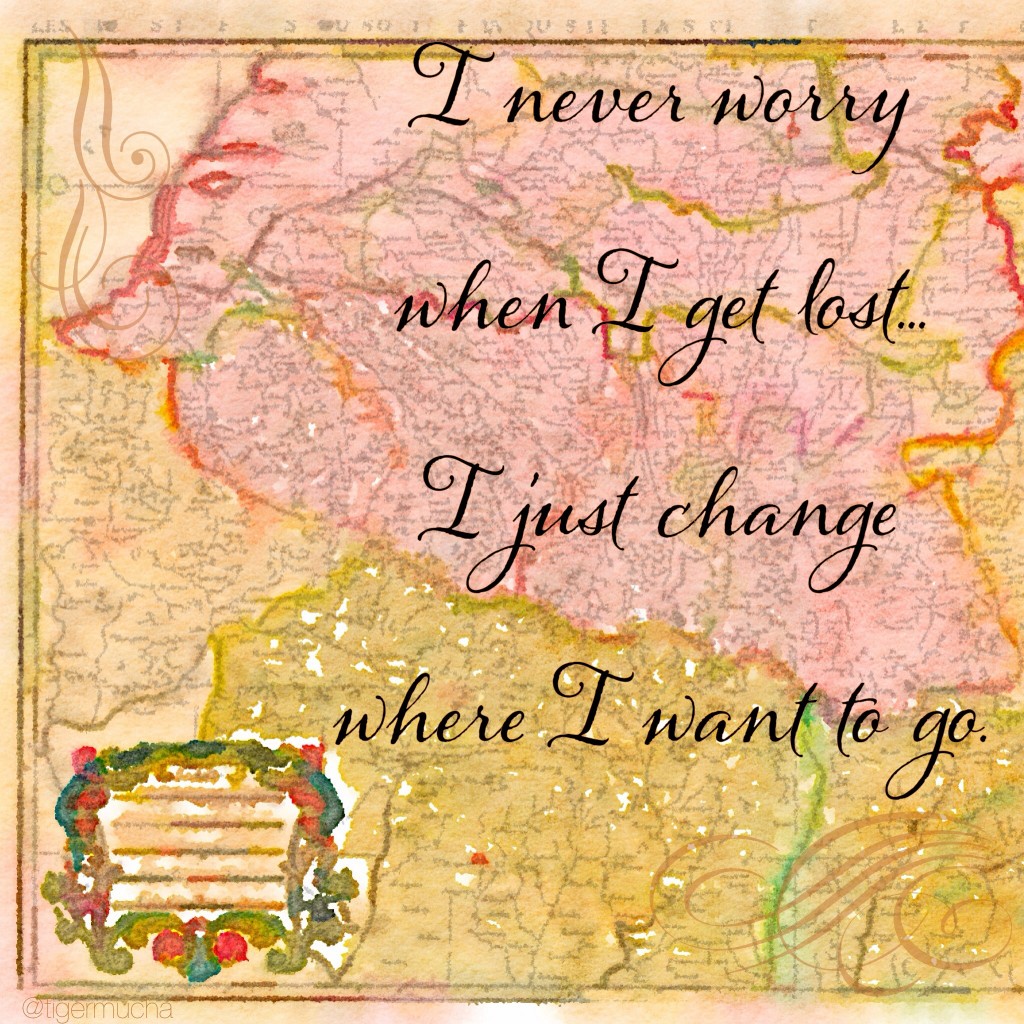 I never worry when I get lost...I just change where I want to go - threelittlekittens.com/blog