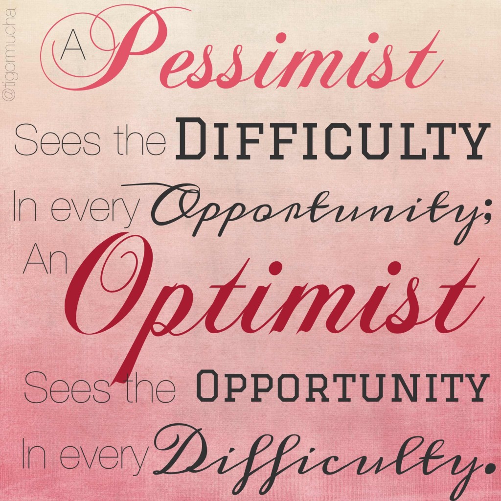 A Pessimist sees the difficulty in every opportunity; An Optimist sees the opportunity in every difficulty. Inspiring quote on threelittlekittens.com/blog