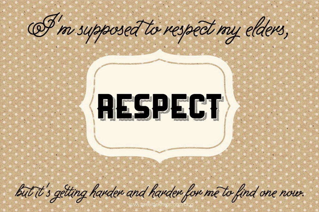 I'm supposed to respect my elders, but it's getting harder and harder for me to find one now - A paraprosdokian on threelittlekittens.com/blog